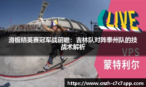 滑板精英赛冠军战前瞻：吉林队对阵泰州队的技战术解析