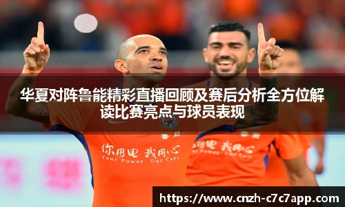 华夏对阵鲁能精彩直播回顾及赛后分析全方位解读比赛亮点与球员表现